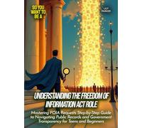 Understanding the Freedom of Information Act Role: Mastering FOIA Requests Step-by-Step Guide to Navigating Public Records and Government Transparency for Teens and Beginners