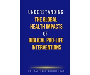 Understanding The Global Health Impacts of Biblical Pro-Life Interventions