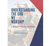 Understanding the God We Worship: God the Son: Basic Bible Beliefs Series