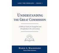 Understanding The Great Commission: A Biblical Guide for Evangelism and Discipleship in the 21st Century