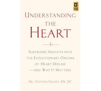 Understanding the Heart: Surprising Insights into the Evolutionary Origins of Heart Disease and Why It Matters