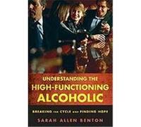 Understanding the High-Functioning Alcoholic: Breaking the Cycle and Finding Hope Allen Benton, Sarah (Auteur)