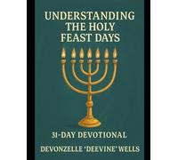 Understanding The Holy Feast Days: 31 Day Daily Devotional