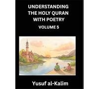 Understanding the Holy Quran with Poetry (Part 5)- Poetic Journeys Through the Quran, Rhythms of Revelation, Exploration of Divine Truth, Islamic Culture, Spiritualism and Life Philosophy