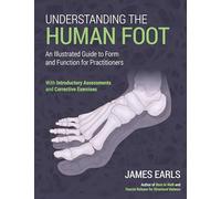 Understanding the Human Foot: An Illustrated Guide to Form and Function for Practitioners: With introductory Assessments and Corrective Exercises