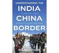 Understanding The India-China Border: The Enduring Threat of War in the High Himalayas