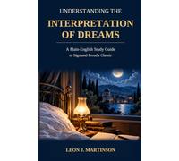 Understanding the interpretation of dreams: A Plain-English Study Guide to Sigmund Freud’s Classic