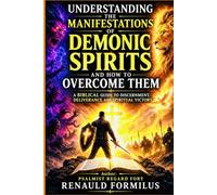Understanding the Manifestations of Demonic Spirits and How to Overcome: A Biblical Guide to Discernment, Deliverance, and Spiritual Victory