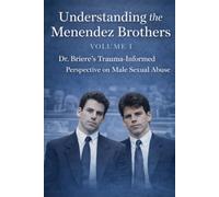 Understanding the Menendez Brothers, Volume I: Dr. Briere’s Trauma-Informed Perspective on Male Sexual Abuse