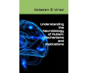 Understanding the Neurobiology of Autism: Mechanisms and Implications