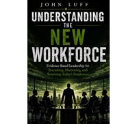 Understanding the New Workforce: Evidence-Based Leadership for Recruiting, Motivating, and Retaining Today's Employees