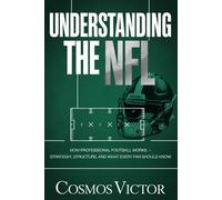 Understanding the NFL: How Professional Football Works - Strategy, Structure, and What Every Fan Should Know