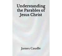 Understanding the Parables of Jesus Christ