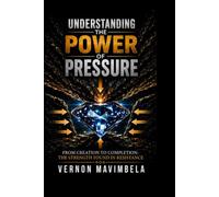 UNDERSTANDING THE POWER OF PRESSURE: From Creation to Completion: The Strength Found in Resistance