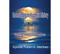Understanding The Prophetic Ministry: A Training Manual For Prophets