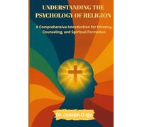 Understanding the Psychology of Religion: A Comprehensive Introduction for Ministry, Counseling, and Spiritual Formation