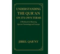 Understanding the Qur’an on Its Own Terms: A Workbook for Mastering Qur’anic Terminology and Concepts
