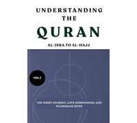 Understanding the Quran: Al-Isra to Al-Hajj: The Night Journey, Cave Companions, and Pilgrimage Rites (VOL.7)