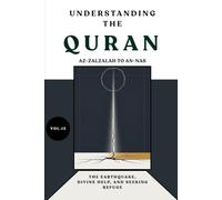 Understanding the Quran: Az-Zalzalah to An-Nas: The Earthquake, Divine Help, and Seeking Refuge (VOL.15)