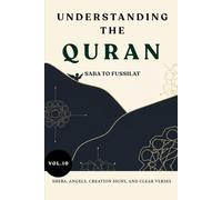 Understanding the Quran: Saba to Fussilat: Sheba, Angels, Creation Signs, and Clear Verses (VOL.10)
