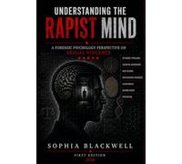 Understanding the Rapist Mind: A Scientific Exploration of Forensic Psychology, Criminal Behavior, Cognitive Distortions, and the Psychology of Sexual Offending