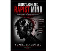 Understanding the Rapist Mind: A Scientific Exploration of Forensic Psychology, Criminal Behavior, Cognitive Distortions, and the Psychology of Sexual Offending