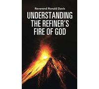 Understanding The Refiner's Fire Of God