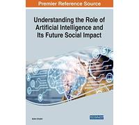 Understanding The Role Of Artificial Intelligence And Its Future Social Impact