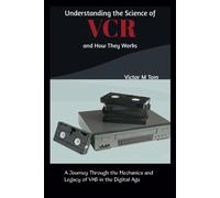 Understanding The Science Of Vcr And How They Works: A Journey Through The Mechanics And Legacy Of Vhs In The Digital Age (Tech Trends And Timeless Inventions)