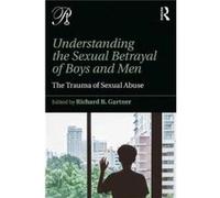 Understanding The Sexual Betrayal Of Boy Richard B Training And Supervising Analyst Gartner, Sexual Abuse Service Faculty And Founding Director, William Alanson White Psychoanalytic Institute (Auteur)