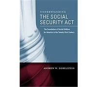 Understanding the Social Security Act, the Foundation of Social Welfare for America in the Twenty-First Century Andrew Dobelstein (Auteur)