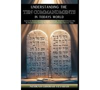 Understanding The Ten Commandments In Todays World: Explore The Wisdom And Value Of Ancient Teachings- Simplified To Discover Why We Should Follow And Keep The Ten Commandments More Than Ever Today