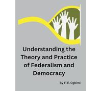 Understanding The Theory and Practice of Federalism and Democracy: Achieving Rapid Democratization in Developing Nations