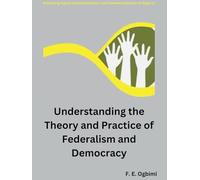 Understanding The Theory and Practice of Federalism and Democracy: Achieving Rapid Democratization in Developing Nations