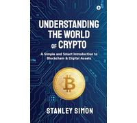 Understanding the World of Crypto: A Simple and Smart Introduction to Blockchain & Digital Assets