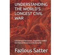 UNDERSTANDING THE WORLD’S LONGEST CIVIL WAR: Colonial State Formations, Geopolitics, Conflict Over Natural Resources & the Genocide