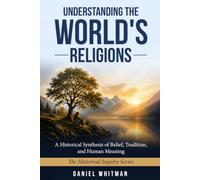 UNDERSTANDING THE WORLD'S RELIGIONS: A Historical Synthesis of Belief, Tradition, and Human Meaning