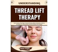 Understanding Thread Lift Therapy: Facial Anatomy, Thread Types, Treatment Planning, Safety Considerations, Aftercare, and Guidance for Understanding Thread Lift Procedures and Techniques