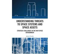 Understanding Threats to Space Systems and Space Assets Strategic Challenges in The New Space Environment - Jakub Pražák - Routledge - ebook (ePub) - Livre