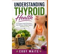 UNDERSTANDING THYROID HEALTH: A Complete Guide to Nutrition, Daily Wellness, Lifestyle Support, and Better Living