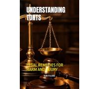 UNDERSTANDING TORTS: LEGAL REMEDIES FOR HARM AND INJURY