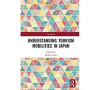 Understanding Tourism Mobilities in Japan Edited by Hideki Endo (Auteur)