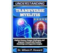 UNDERSTANDING TRANSVERSE MYELITIS: Explore Causes, Conquer Challenges, and Empower Yourself with Practical Knowledge and Supportive Insights