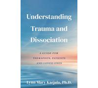 Understanding Trauma and Dissociation: A Guide for Therapists, Patients and Loved Ones