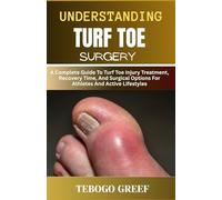 Understanding Turf Toe Surgery: A Complete Guide To Turf Toe Injury Treatment, Recovery Time, And Surgical Options For Athletes And Active Lifestyles