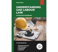 Understanding UAE Labour Law: A Practical Guide for Employees, Employers, HR Professionals & Students Navigating UAE Employment Regulations (2025 Edition)