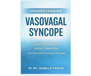 Understanding Vasovagal Syncope: Causes, Warning Signs, Anxiety Connections, and Practical Prevention Strategies
