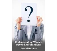 Understanding Women Beyond Assumptions: How Listening, Respect, And Honest Connection Create Stronger Love And Better Relationships For Everyone