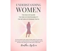Understanding Women: The End of Blame. The Rise of Responsibility. The Return of Feminine Truth.
