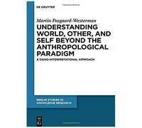 Understanding World, Other, And Self Beyond The Anthropological Paradigm